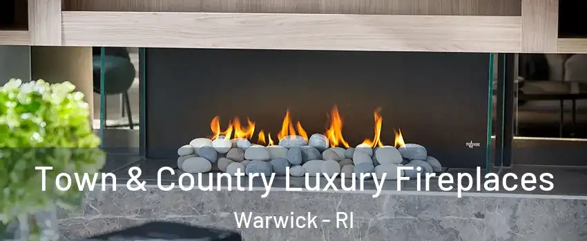 Town & Country Luxury Fireplaces Warwick - RI