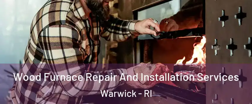  Wood Furnace Repair And Installation Services Warwick - RI